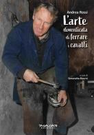 L'arte dimenticata di ferrare i cavalli di Andrea Rossi edito da Phasar Edizioni