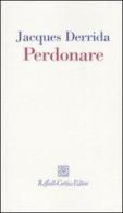 Perdonare di Jacques Derrida edito da Raffaello Cortina Editore