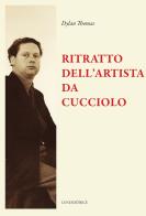 Ritratto dell'artista da cucciolo e altri racconti di Dylan Thomas edito da Luni Editrice