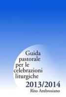 Guida pastorale per le celebrazioni liturgiche 2013/2014. Rito ambrosiano edito da Centro Ambrosiano
