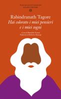 Hai colorato i miei pensieri e i miei sogni. Poesie per giovani innamorati. Nuova ediz. di Rabindranath Tagore edito da Salani