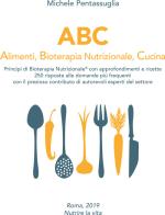 ABC. Alimenti, bioterapia nutrizionale, cucina di Michele Pentassuglia edito da Nutrire la Vita