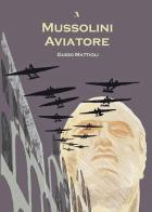 Mussolini aviatore di Guido Mattioli edito da Adler