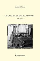 La casa di Shara Band Ong. Tripoli di Mariza D'Anna edito da Margana Edizioni