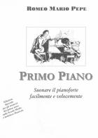Primo Piano. Suonare il pianoforte facilmente e velocemente di Romeo Mario Pepe edito da Autopubblicato