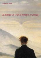 Il punto in cui il tempo si piega di Augusto Galli edito da Youcanprint