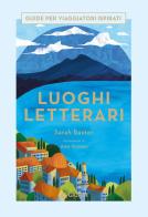 Luoghi letterari. Guide per viaggiatori ispirati di Sarah Baxter edito da Giunti Editore