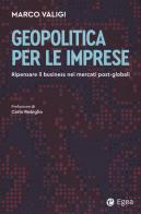 Geopolitica per le imprese. Ripensare il business nei mercati post-globali di Marco Valigi edito da EGEA