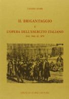 Il brigantaggio e l'opera dell'esercito italiano dal 1860 al 1870 di Cesare Cesari edito da Forni