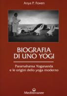 Biografia di uno yogi. Paramahansa Yogananda e le origini dello yoga moderno di Anya P. Foxen edito da Edizioni Mediterranee