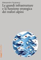 Le grandi infrastrutture e la funzione strategica dei trafori alpini di Alessandro Focaracci edito da Marsilio