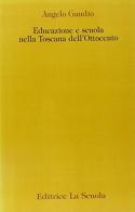 Educazione e scuola nella Toscana dell'Ottocento di Angelo Gaudio edito da La Scuola SEI