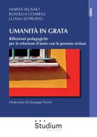 Umanità in grata. Riflessioni pedagogiche per la relazione d'aiuto con la persona reclusa di Marisa Musaio, Luana Di Profio, Rossella Coarelli edito da Studium