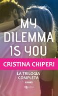 My dilemma is you. La trilogia completa di Cristina Chiperi edito da Leggereditore