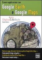 Creare applicazioni con Google Earth e Google Maps di Giacomo Andreucci edito da FAG