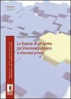 La finanza di progetto tra interesse pubblico e interessi privati di Scilla Castenasi edito da Firenze University Press