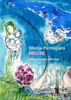Madre. Alla riscoperta della dea di Monja Parmigiani edito da Il Rio