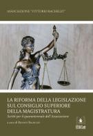 La riforma della legislazione sul Consiglio Superiore della Magistratura. Scritti per il quarantennale dell'associazione edito da EDUCatt Università Cattolica