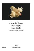 Non cogito ergo digito (romanzo a più pretese) di Antonio Rezza edito da La nave di Teseo