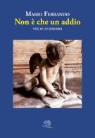 Non è che un addio. Vite in un sussurro di Mario Ferrando edito da La Vita Felice