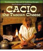 Cacio the tuscan cheese. Transhumance tales and 24 traditional recipes di M. Novella Batini, Ornella D'Alessio, Cesare Moroni edito da Moroni
