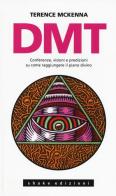 DMT. Conferenze, visioni e predizioni su come raggiungere il piano divino di Terence McKenna edito da ShaKe