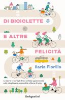 Di biciclette e altre felicità. Le storie e i consigli di una ciclista appassionata sulla vita più sana, sostenibile e libera di tutte di Ilaria Fiorillo edito da De Agostini