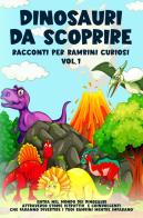 Dinosauri da scoprire. Racconti per bambini curiosi vol.1 edito da Youcanprint