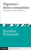 Migrazioni e diritto cosmopolitico. Sull'attualità della filosofia politica di Kant di Karoline Reinhardt edito da Il Mulino