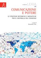 Comunicazione e potere. Le strategie retoriche e mediatiche per il controllo del consenso edito da Aracne