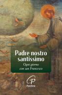 Padre nostro santissimo. Ogni giorno con san Francesco. Nuova ediz. di Francesco d'Assisi (san) edito da Paoline Editoriale Libri