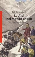 Le Alpi nel mondo antico. Da Ötzi al Medioevo di Ralph-Peter Märtin edito da Bollati Boringhieri
