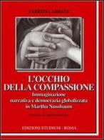 L' occhio della compassione. Immaginazione narrativa e democrazia globalizzata in Martha Nussbaum di Fabrizia Abbate edito da Studium