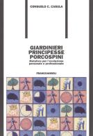 Giardinieri, principesse, porcospini. Metafore per l'evoluzione personale e professionale di Consuelo C. Casula edito da Franco Angeli