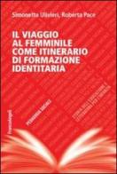 Il viaggio al femminile come itinerario di formazione identitaria di Simonetta Ulivieri, Roberta Pace edito da Franco Angeli