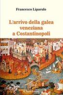 L' arrivo della galea veneziana a Costantinopoli di Francesco Liparulo edito da Aletti