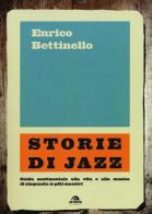 Storie di jazz. Guida sentimentale alla vita e alla musica di cinquanta (e più) maestri di Enrico Bettinello edito da Arcana