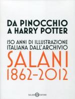 Da Pinocchio a Harry Potter. 150 anni di illustrazione italiana dall'Archivio Salani 1862-2012. Catalogo della mostra (Milano, 18 ottobre 2012-6 gennaio 2013). Ediz. edito da Salani