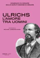 Ulrichs. L'amore tra uomini di Domenico Di Cesare, Giulio Garuti Simone Di Cesare edito da Odoya