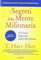 I segreti della mente milionaria. Conoscere a fondo il gioco interiore della ricchezza di T. Harv Eker edito da Gribaudi