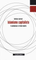 Islamismo capitalista. Il wahhabismo in Arabia Saudita di Emiliano Laurenzi edito da Manifestolibri