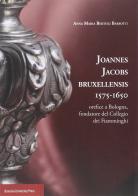 Joannes Jacobs Bruxellensis 1575-1650. Orefice a Bologna, fondatore del collegio dei Fiamminghi di Anna M. Bertoli Barsotti edito da Bononia University Press