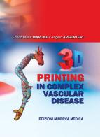 3D printing in complex vascular disease di Enrico Maria Marone, Angelo Argenteri edito da Minerva Medica