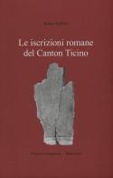 Le iscrizioni romane del Canton Ticino di Romeo Dell'Era edito da Casagrande