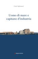 Uomo di mare e capitano d'industria di Carlo Figlionemi edito da Margana Edizioni