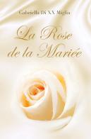 La rose de la mariée di Gabriella Di XX Miglia edito da Youcanprint