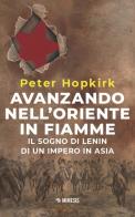 Avanzando nell'Oriente in fiamme. Il sogno di Lenin di un impero in Asia. Nuova ediz. di Peter Hopkirk edito da Mimesis
