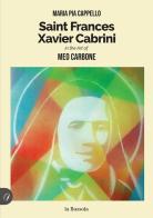 Saint Frances Xavier Cabrini. In the art of Meo Carbone di Maria Pia Cappello edito da la Bussola