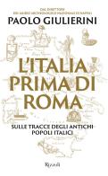 L' Italia prima di Roma. Sulle tracce degli antichi popoli italici di Paolo Giulierini edito da Rizzoli