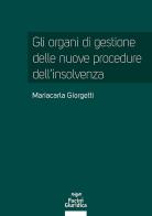 Gli organi di gestione delle nuove procedure dell'insolvenza di Mariacarla Giorgetti edito da Pacini Giuridica